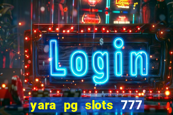 yara pg slots 777 paga mesmo